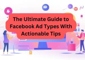 The Ultimate Guide to Facebook Ad Types With Actionable Tips